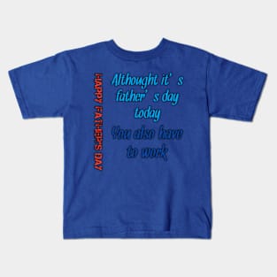 Althought it's fathers day today, you also have to work, happy fathers day Kids T-Shirt